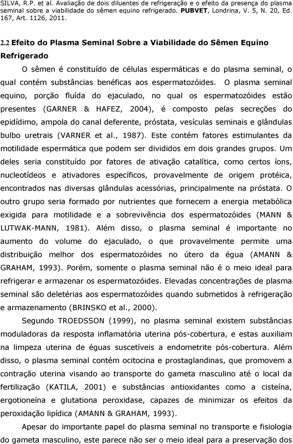 vesículas seminais e glândulas bulbo uretrais (VARNER et al., 1987). Este contém fatores estimulantes da motilidade espermática que podem ser divididos em dois grandes grupos.