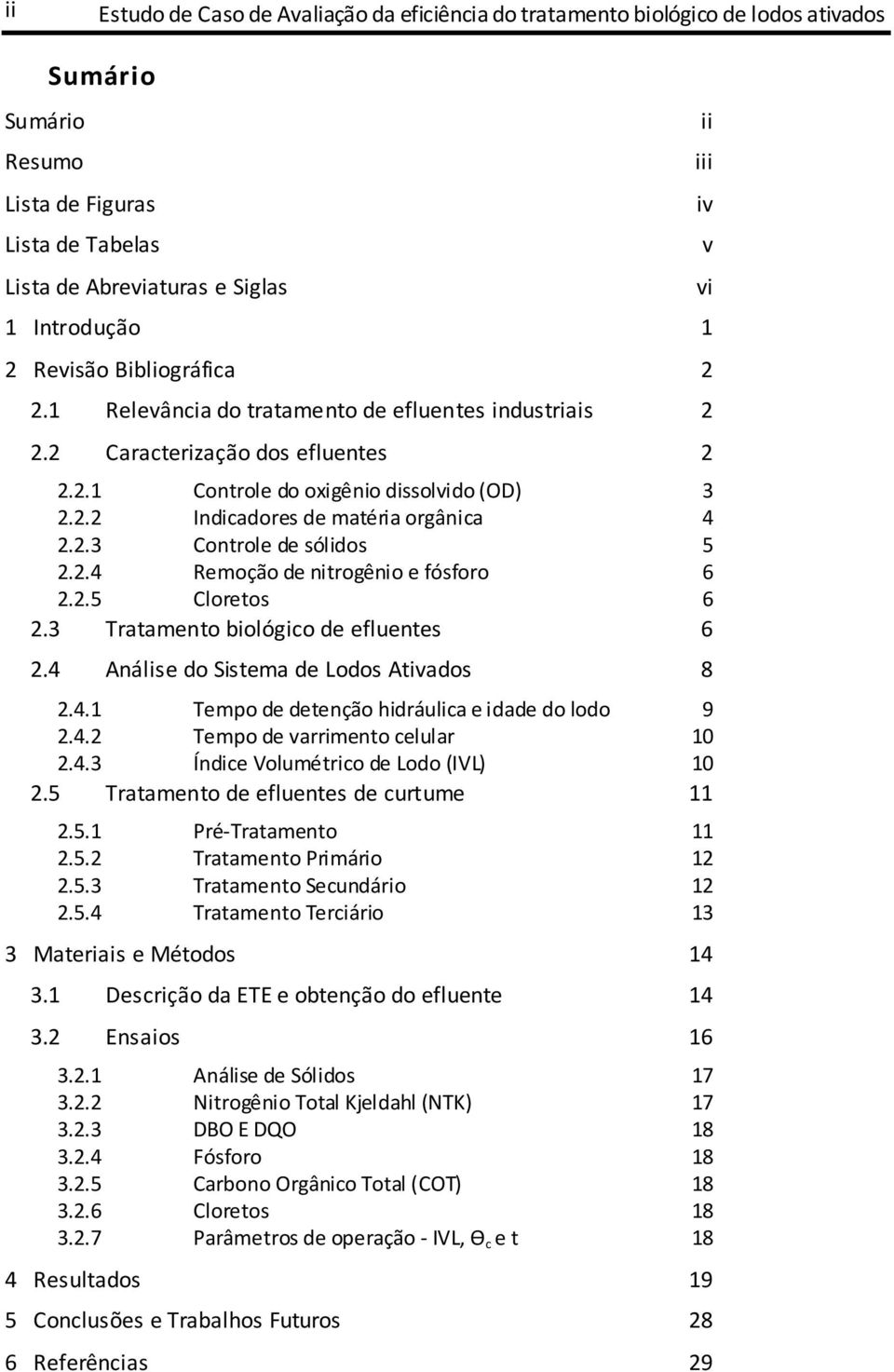 2.4 Remoção de nitrogênio e fósforo 6 2.2.5 Cloretos 6 2.3 Tratamento biológico de efluentes 6 2.4 Análise do Sistema de Lodos Ativados 8 2.4.1 Tempo de detenção hidráulica e idade do lodo 9 2.4.2 Tempo de varrimento celular 10 2.