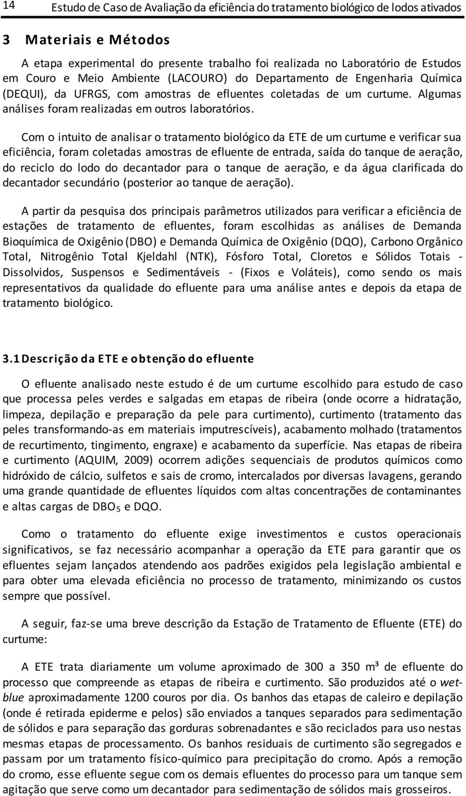 Com o intuito de analisar o tratamento biológico da ETE de um curtume e verificar sua eficiência, foram coletadas amostras de efluente de entrada, saída do tanque de aeração, do reciclo do lodo do