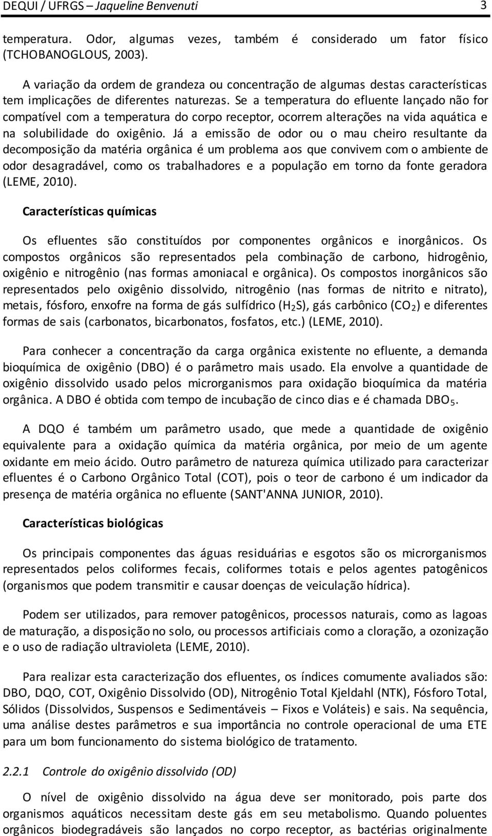 Se a temperatura do efluente lançado não for compatível com a temperatura do corpo receptor, ocorrem alterações na vida aquática e na solubilidade do oxigênio.