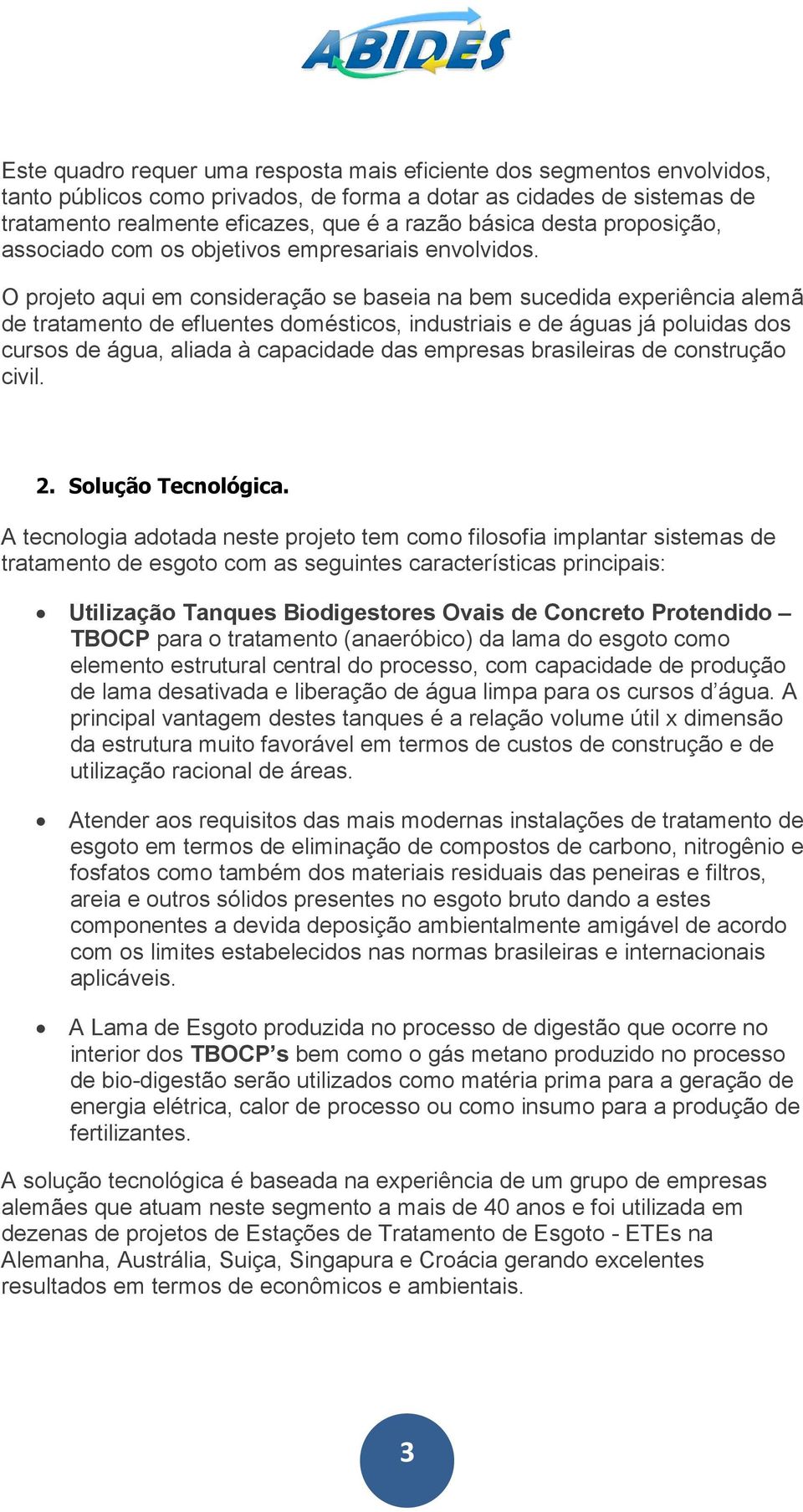 O projeto aqui em consideração se baseia na bem sucedida experiência alemã de tratamento de efluentes domésticos, industriais e de águas já poluidas dos cursos de água, aliada à capacidade das