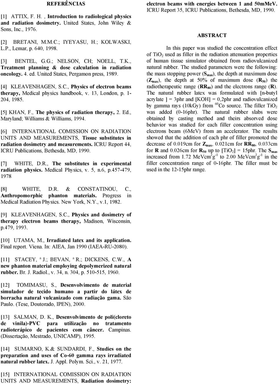 13, London, p. 1-4, 1985. [5] KHAN, F., The physics of radiation therapy, 2. Ed., Maryland; Williams & Williams, 1994.