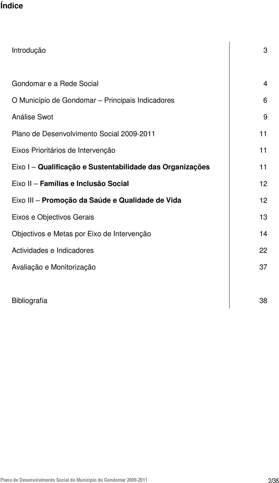 Inclusão Social 12 Eixo III Promoção da Saúde e Qualidade de Vida 12 Eixos e Objectivos Gerais 13 Objectivos e Metas por Eixo de