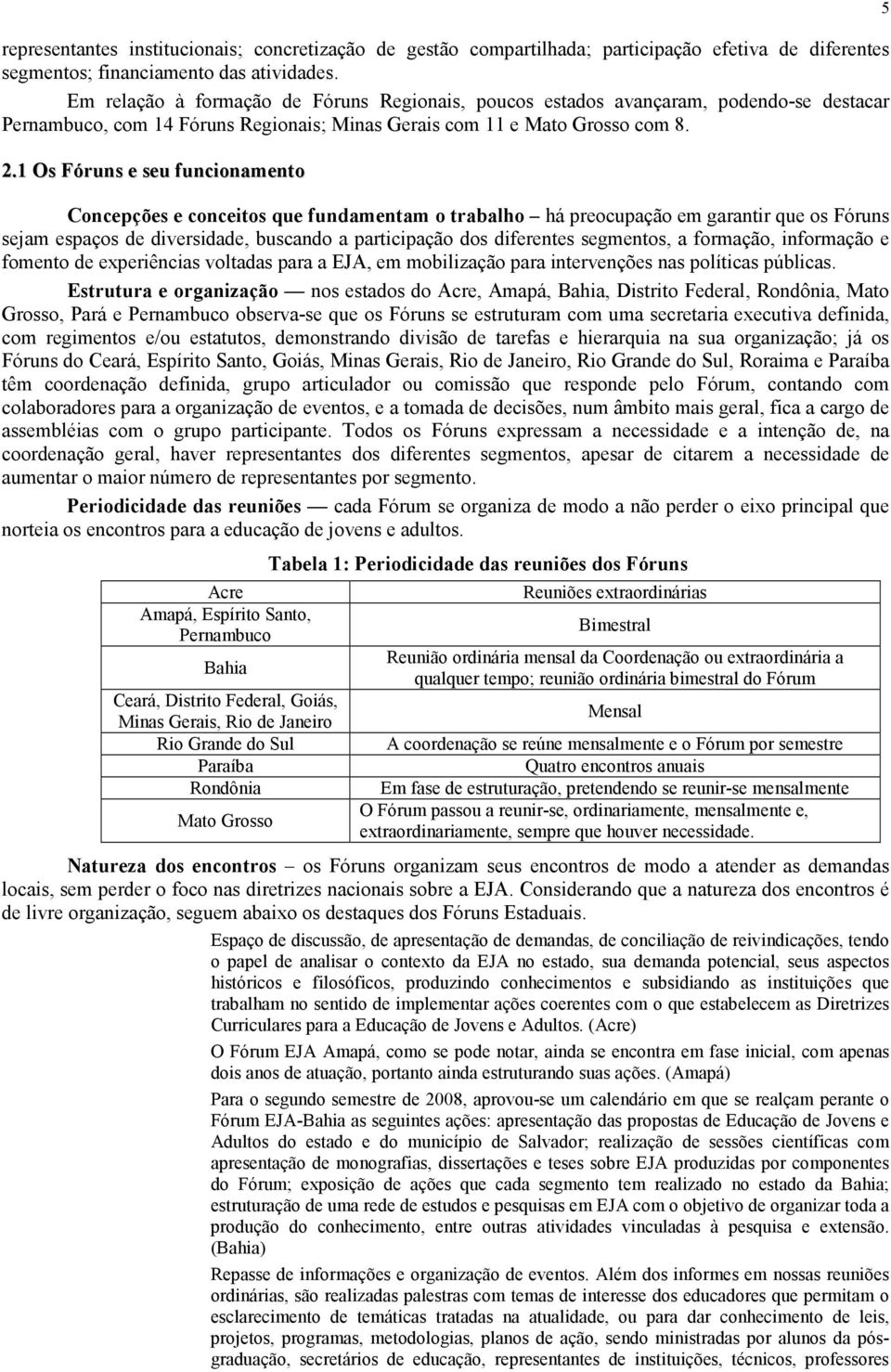 1 Os Fóruns e seu funcionamento Concepções e conceitos que fundamentam o trabalho há preocupação em garantir que os Fóruns sejam espaços de diversidade, buscando a participação dos diferentes