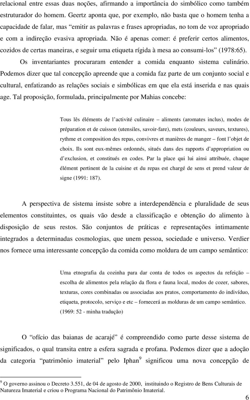 Não é apenas comer: é preferir certos alimentos, cozidos de certas maneiras, e seguir uma etiqueta rígida à mesa ao consumi-los (1978:65).