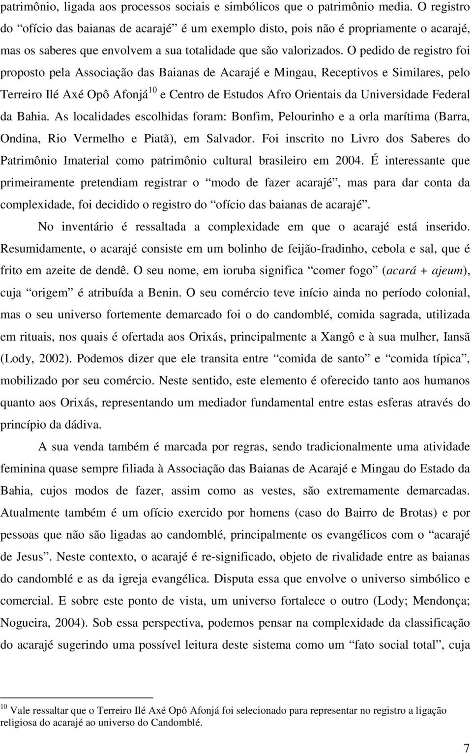 O pedido de registro foi proposto pela Associação das Baianas de Acarajé e Mingau, Receptivos e Similares, pelo Terreiro Ilé Axé Opô Afonjá 10 e Centro de Estudos Afro Orientais da Universidade