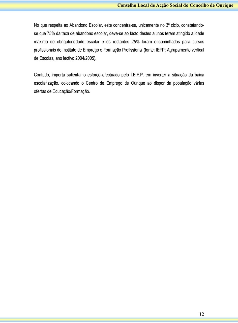 Emprego e Formação Profissional (fonte: IEFP; Agrupamento vertical de Escolas, ano lectivo 2004/2005).