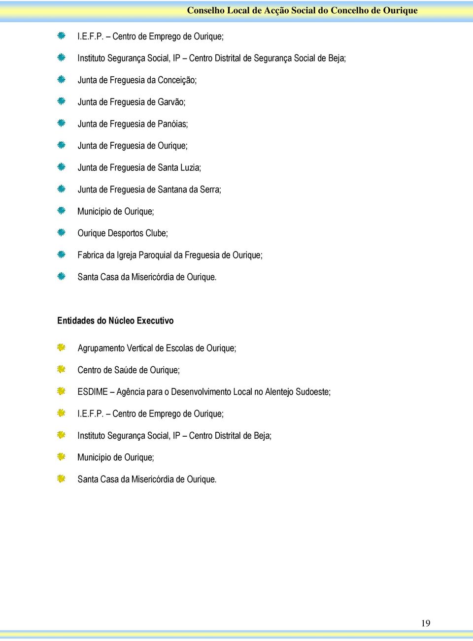 Panóias; Junta de Freguesia de Ourique; Junta de Freguesia de Santa Luzia; Junta de Freguesia de Santana da Serra; Município de Ourique; Ourique Desportos Clube; Fabrica da Igreja Paroquial da