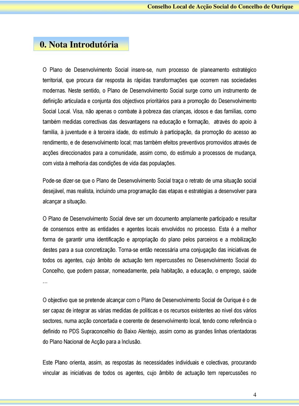 Visa, não apenas o combate à pobreza das crianças, idosos e das famílias, como também medidas correctivas das desvantagens na educação e formação, através do apoio à família, à juventude e à terceira