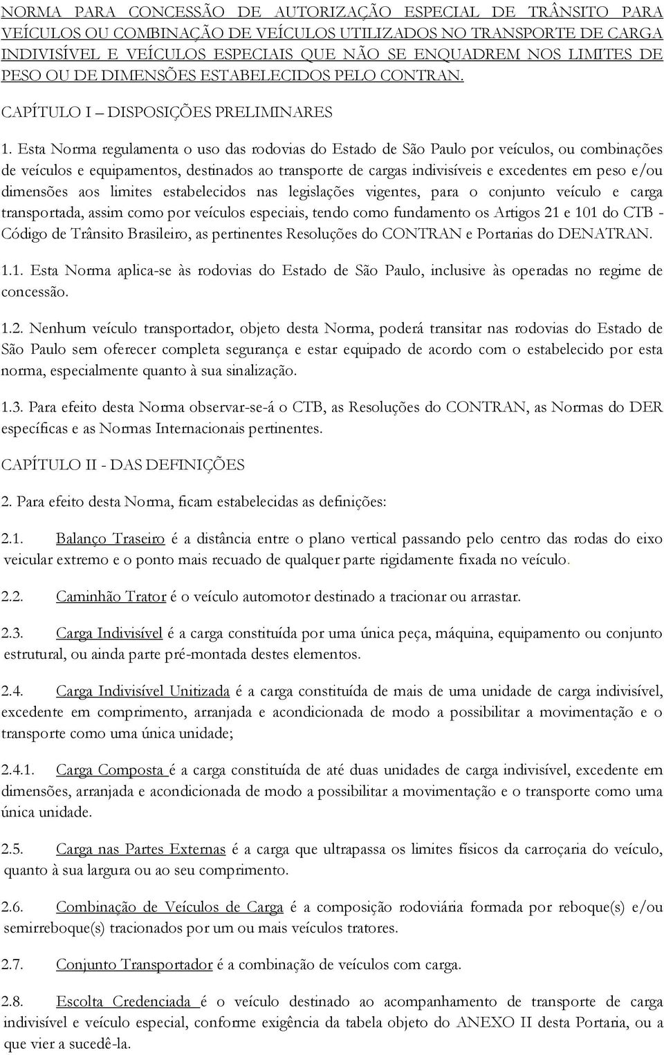 Esta Norma regulamenta o uso das rodovias do Estado de São Paulo por veículos, ou combinações de veículos e equipamentos, destinados ao transporte de cargas indivisíveis e excedentes em peso e/ou