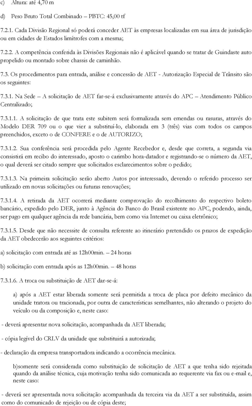 2. A competência conferida às Divisões Regionais não é aplicável quando se tratar de Guindaste auto propelido ou montado sobre chassis de caminhão. 7.3.