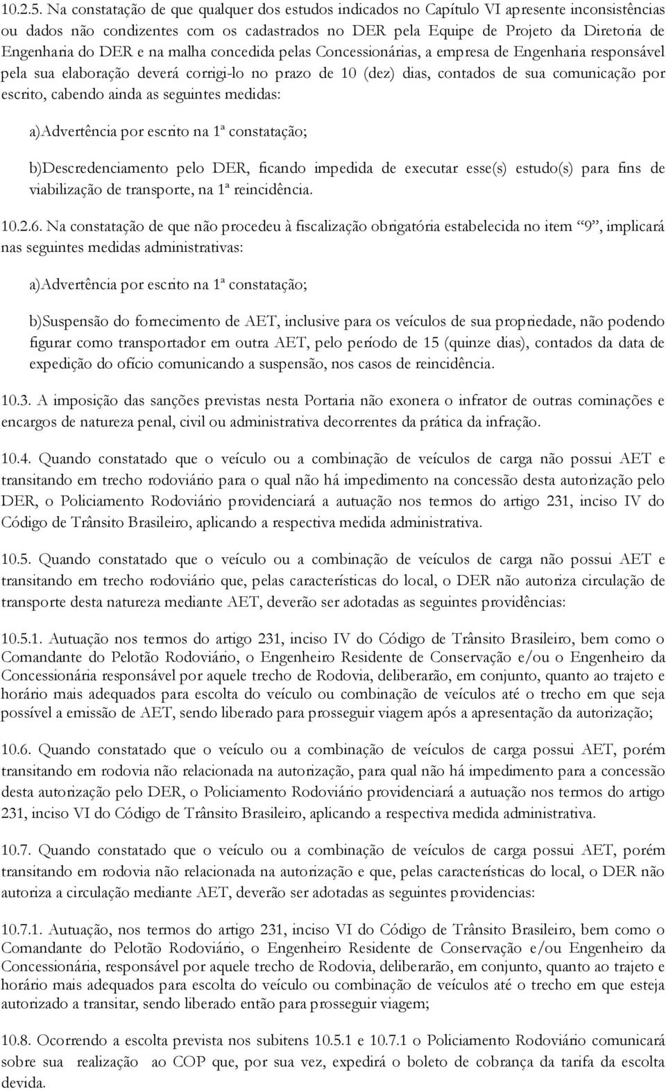 DER e na malha concedida pelas Concessionárias, a empresa de Engenharia responsável pela sua elaboração deverá corrigi-lo no prazo de 10 (dez) dias, contados de sua comunicação por escrito, cabendo