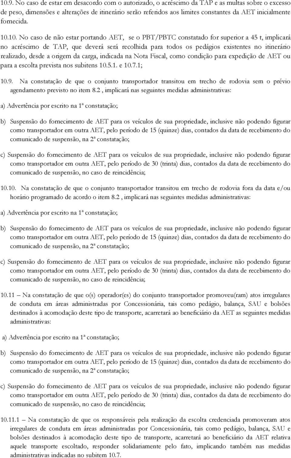 10. No caso de não estar portando AET, se o PBT/PBTC constatado for superior a 45 t, implicará no acréscimo de TAP, que deverá será recolhida para todos os pedágios existentes no itinerário