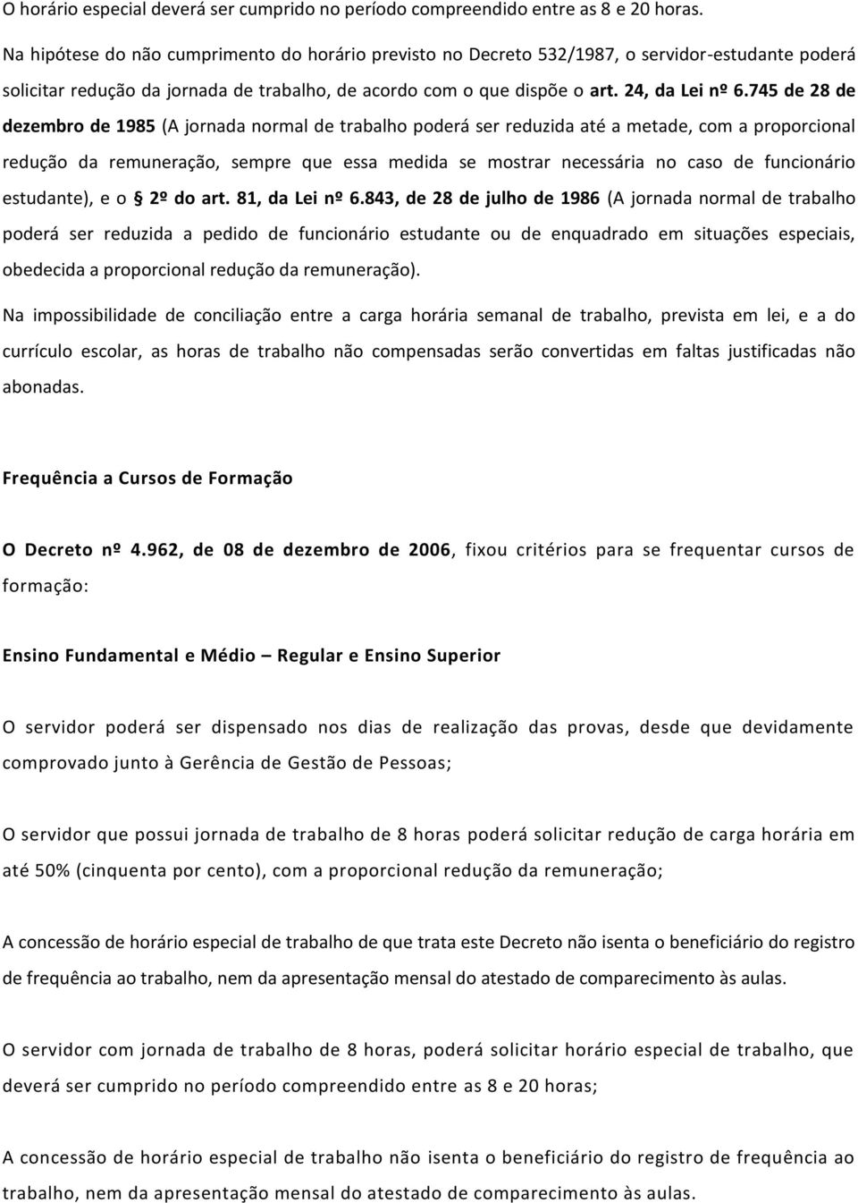 745 de 28 de dezembro de 1985 (A jornada normal de trabalho poderá ser reduzida até a metade, com a proporcional redução da remuneração, sempre que essa medida se mostrar necessária no caso de