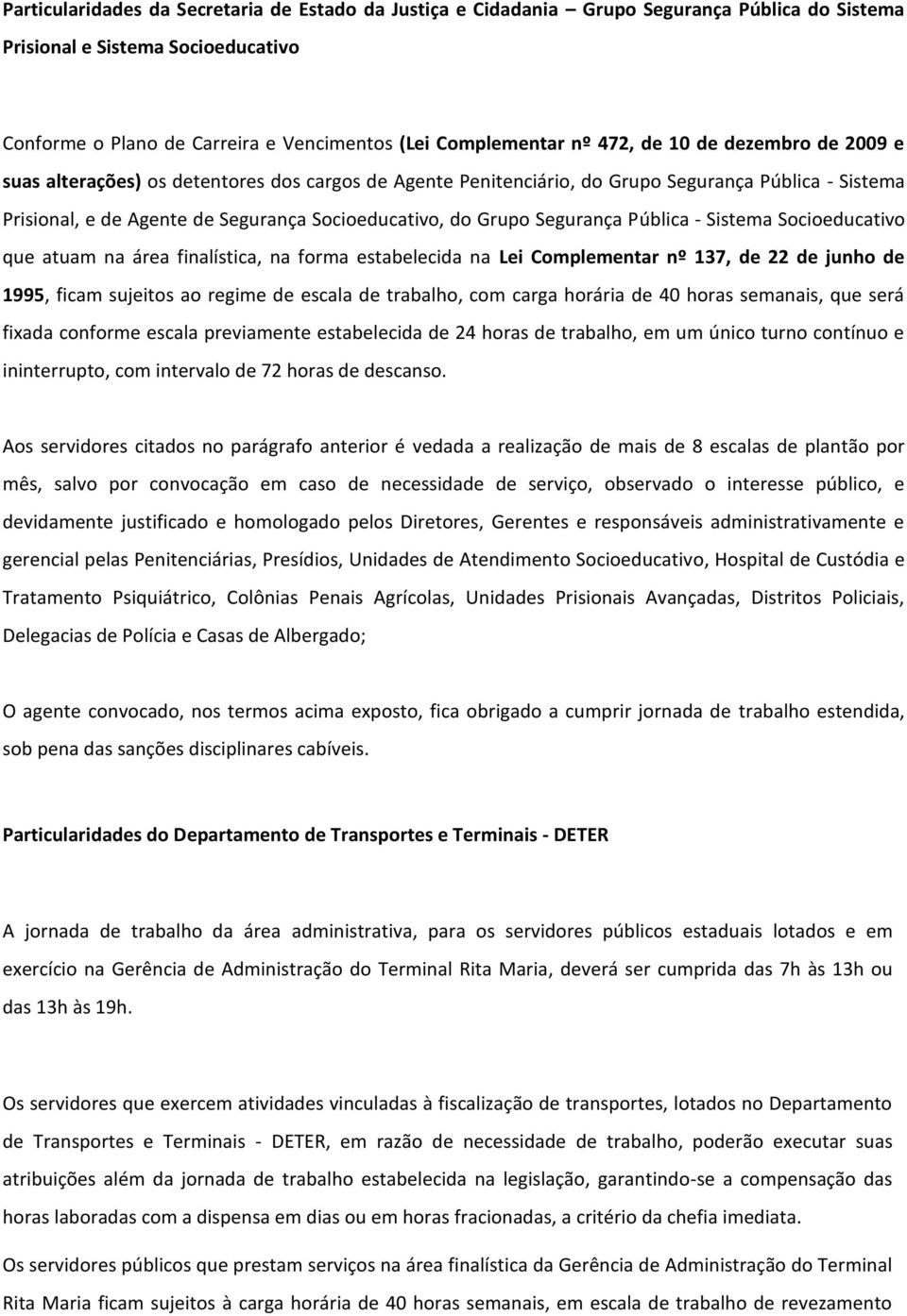 Segurança Pública - Sistema Socioeducativo que atuam na área finalística, na forma estabelecida na Lei Complementar nº 137, de 22 de junho de 1995, ficam sujeitos ao regime de escala de trabalho, com