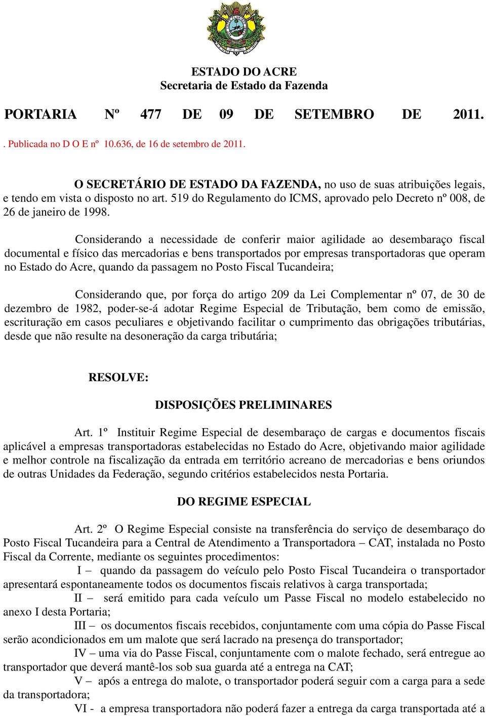 Considerando a necessidade de conferir maior agilidade ao desembaraço fiscal documental e físico das mercadorias e bens transportados por empresas transportadoras que operam no Estado do Acre, quando