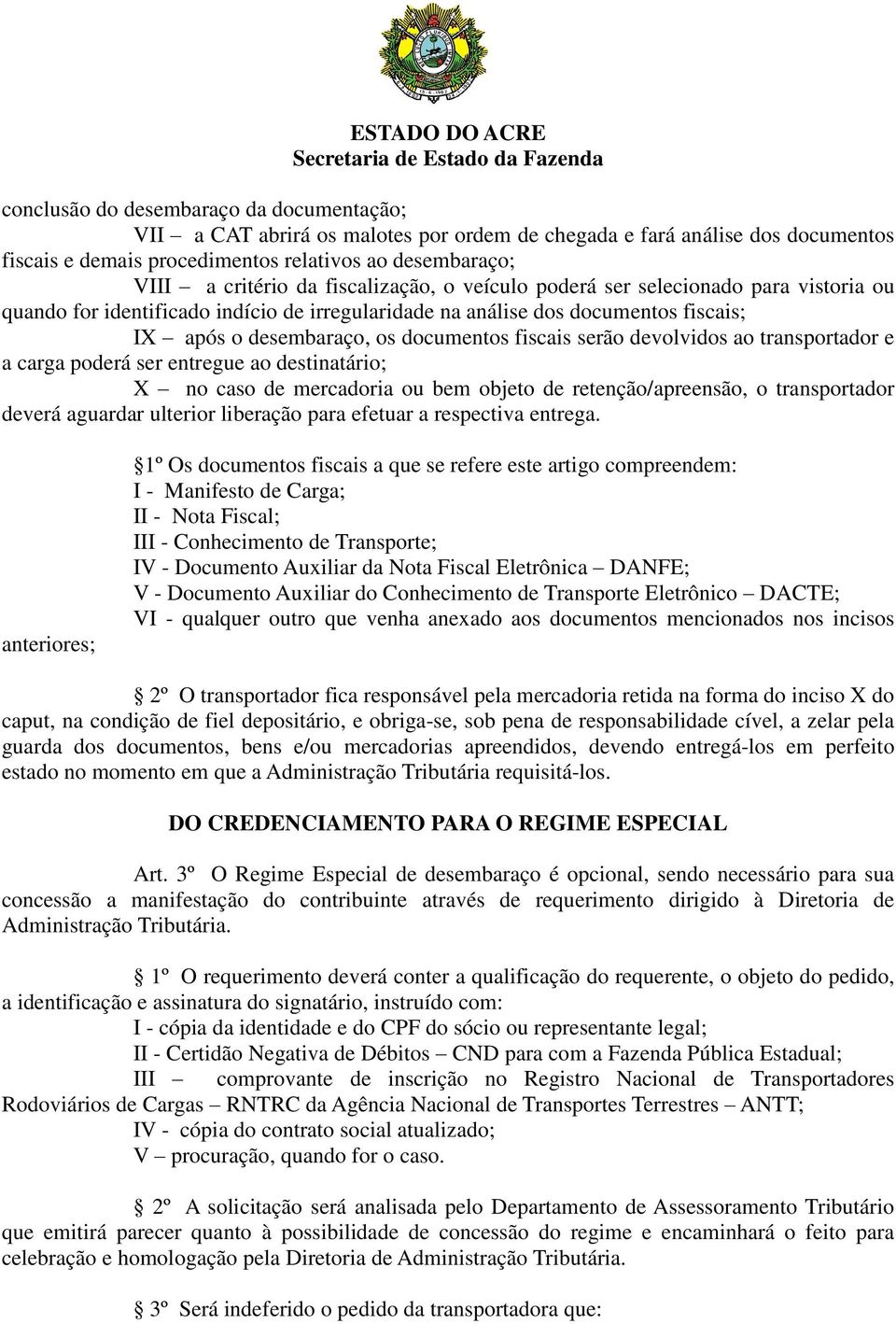 devolvidos ao transportador e a carga poderá ser entregue ao destinatário; X no caso de mercadoria ou bem objeto de retenção/apreensão, o transportador deverá aguardar ulterior liberação para efetuar