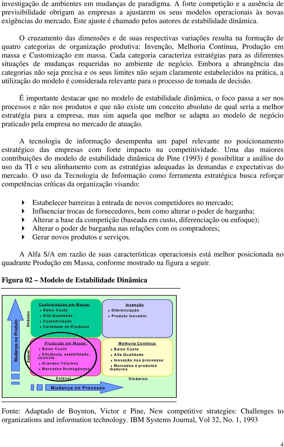 O cruzamento das dimensões e de suas respectivas variações resulta na formação de quatro categorias de organização produtiva: Invenção, Melhoria Contínua, Produção em massa e Customização em massa.