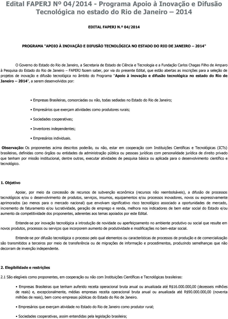 Chagas Filho de Amparo à Pesquisa do Estado do Rio de Janeiro FAPERJ fazem saber, por via do presente Edital, que estão abertas as inscrições para a seleção de projetos de inovação e difusão