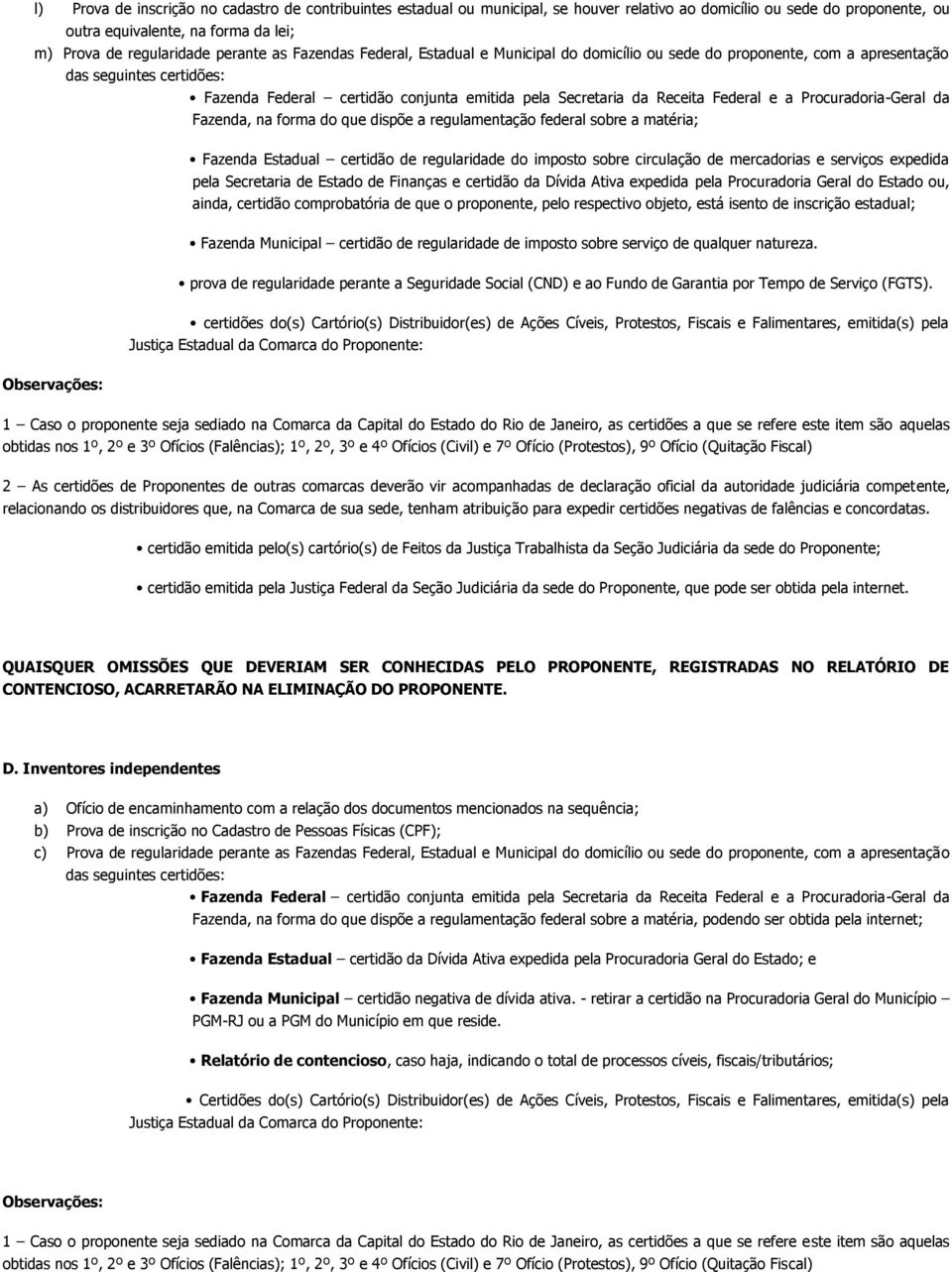 Federal e a Procuradoria-Geral da Fazenda, na forma do que dispõe a regulamentação federal sobre a matéria; Fazenda Estadual certidão de regularidade do imposto sobre circulação de mercadorias e