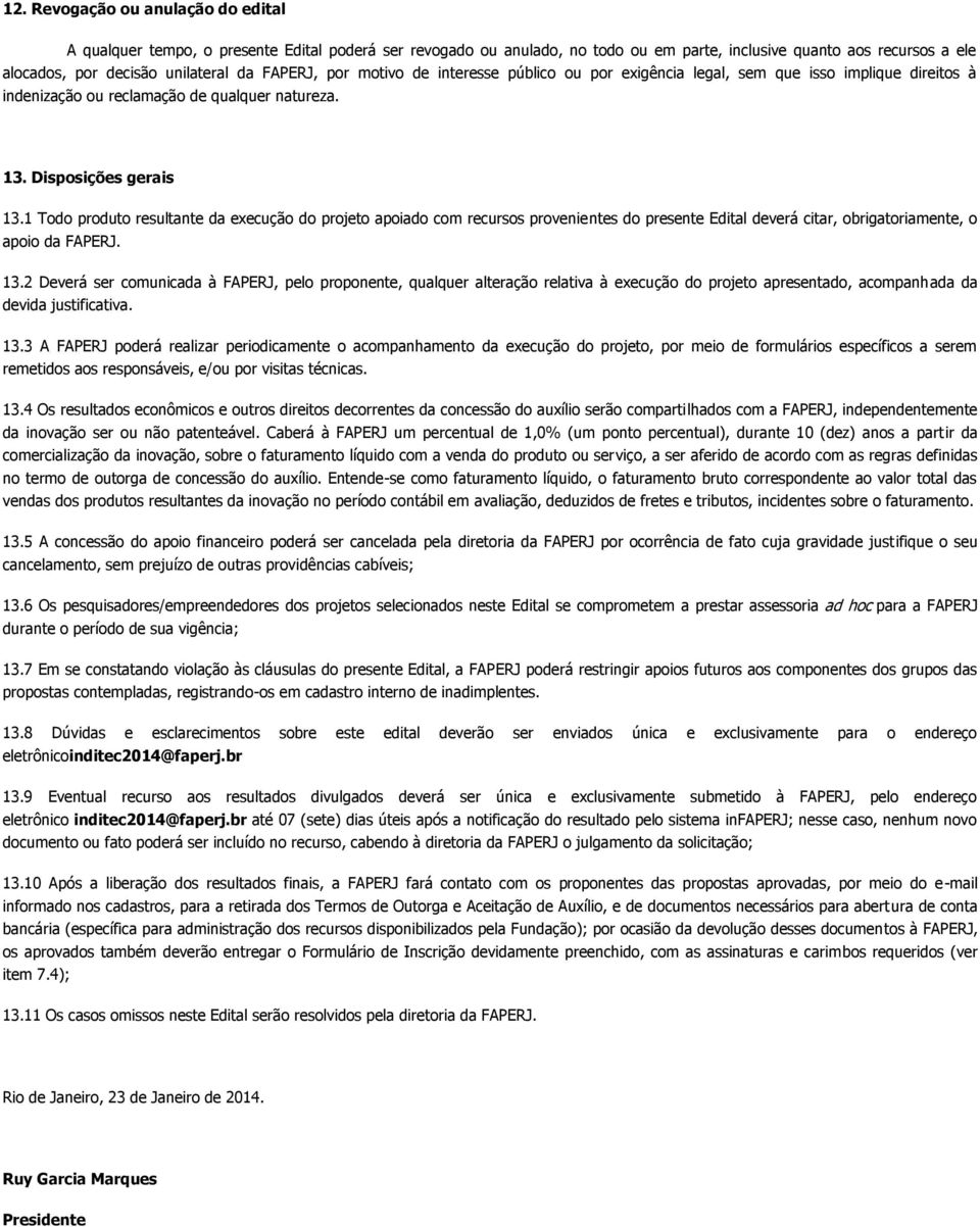 1 Todo produto resultante da execução do projeto apoiado com recursos provenientes do presente Edital deverá citar, obrigatoriamente, o apoio da FAPERJ. 13.