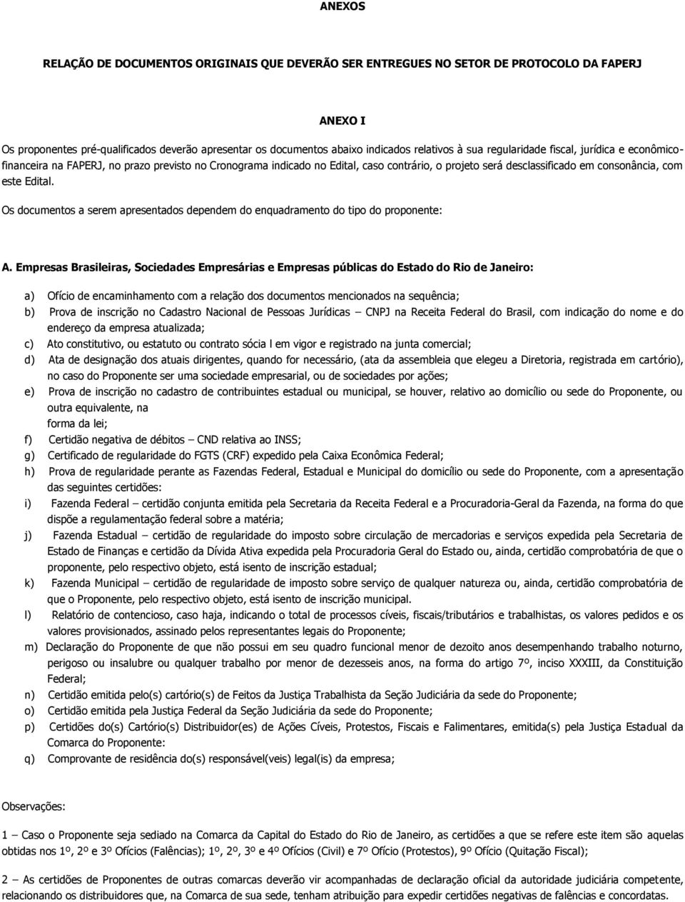 Os documentos a serem apresentados dependem do enquadramento do tipo do proponente: A.