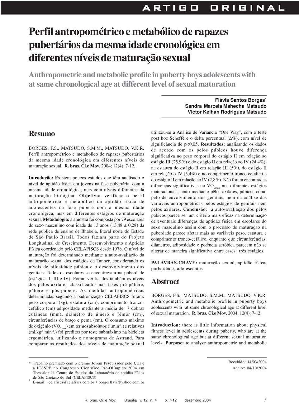 M.M., MATSUDO, V.K.R. Perfil antropométrico e metabólico de rapazes pubertários da mesma idade cronológica em diferentes níveis de maturação sexual. R. bras. Ci.e Mov. 2004; 12(4): 7-12.