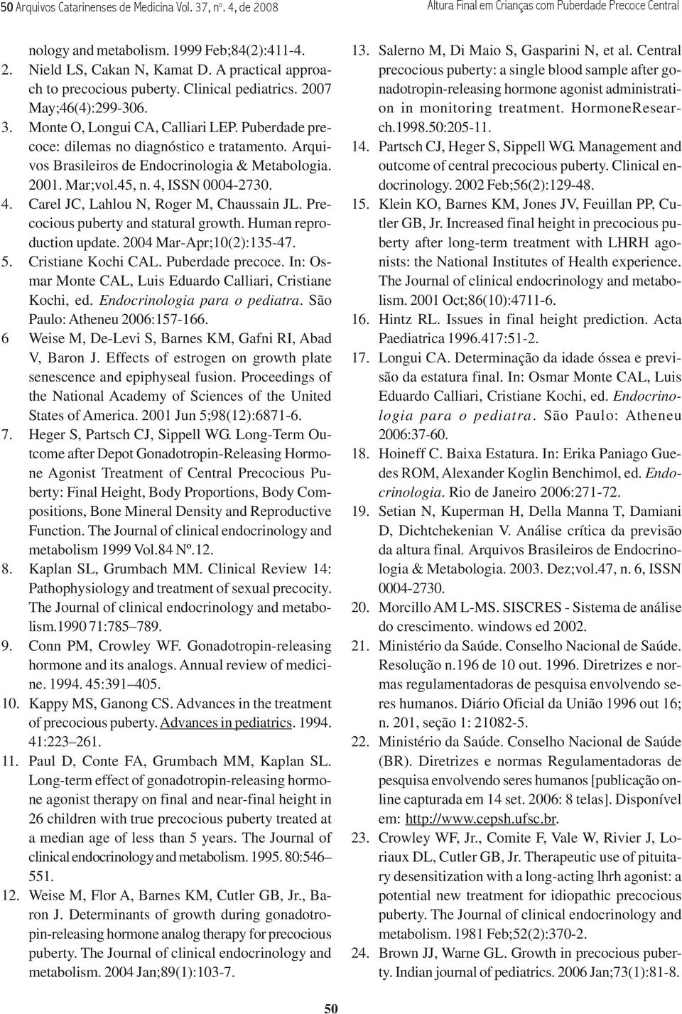 Arquivos Brasileiros de Endocrinologia & Metabologia. 2001. Mar;vol.45, n. 4, ISSN 0004-2730. 4. Carel JC, Lahlou N, Roger M, Chaussain JL. Precocious puberty and statural growth.