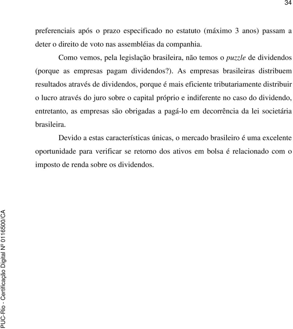 . As empresas rasileiras istriuem resultaos através e ivienos, porque é mais eficiente triutariamente istriuir o lucro através o juro sore o capital próprio e iniferente