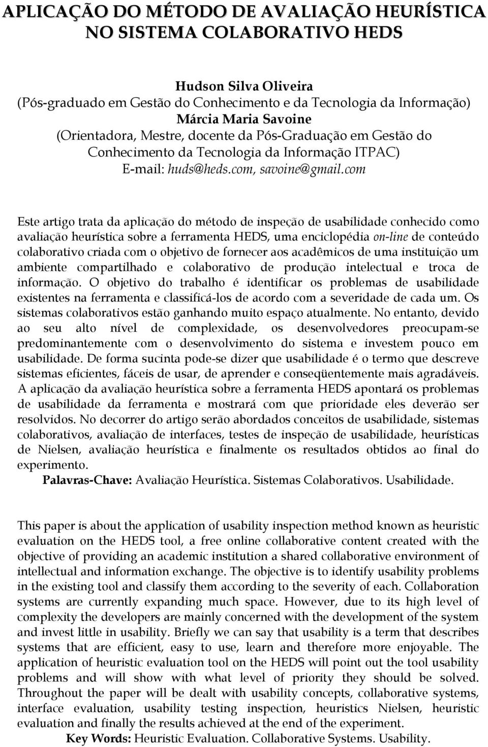 com Este artigo trata da aplicação do método de inspeção de usabilidade conhecido como avaliação heurística sobre a ferramenta HEDS, uma enciclopédia on-line de conteúdo colaborativo criada com o