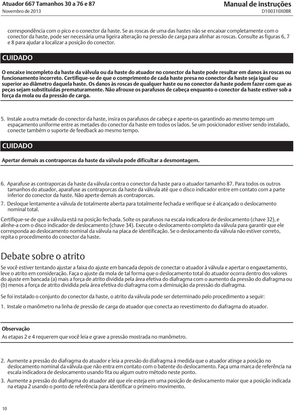 Consulte as figuras 6, 7 e 8 para ajudar a localizar a posição do conector.