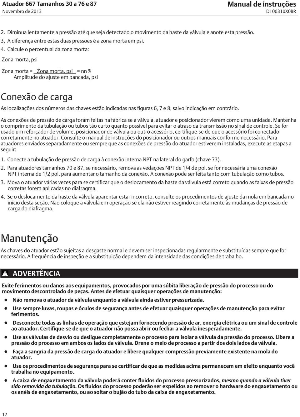 nas figuras 6, 7 e 8, salvo indicação em contrário. As conexões de pressão de carga foram feitas na fábrica se a válvula, atuador e posicionador vierem como uma unidade.