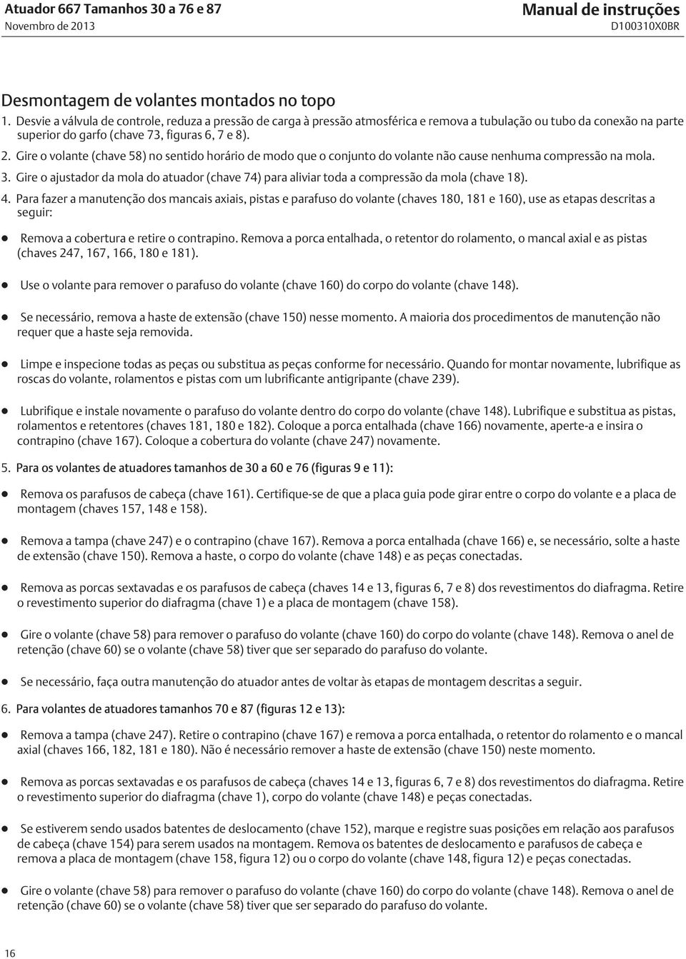 Gire o volante (chave 58) no sentido horário de modo que o conjunto do volante não cause nenhuma compressão na mola. 3.