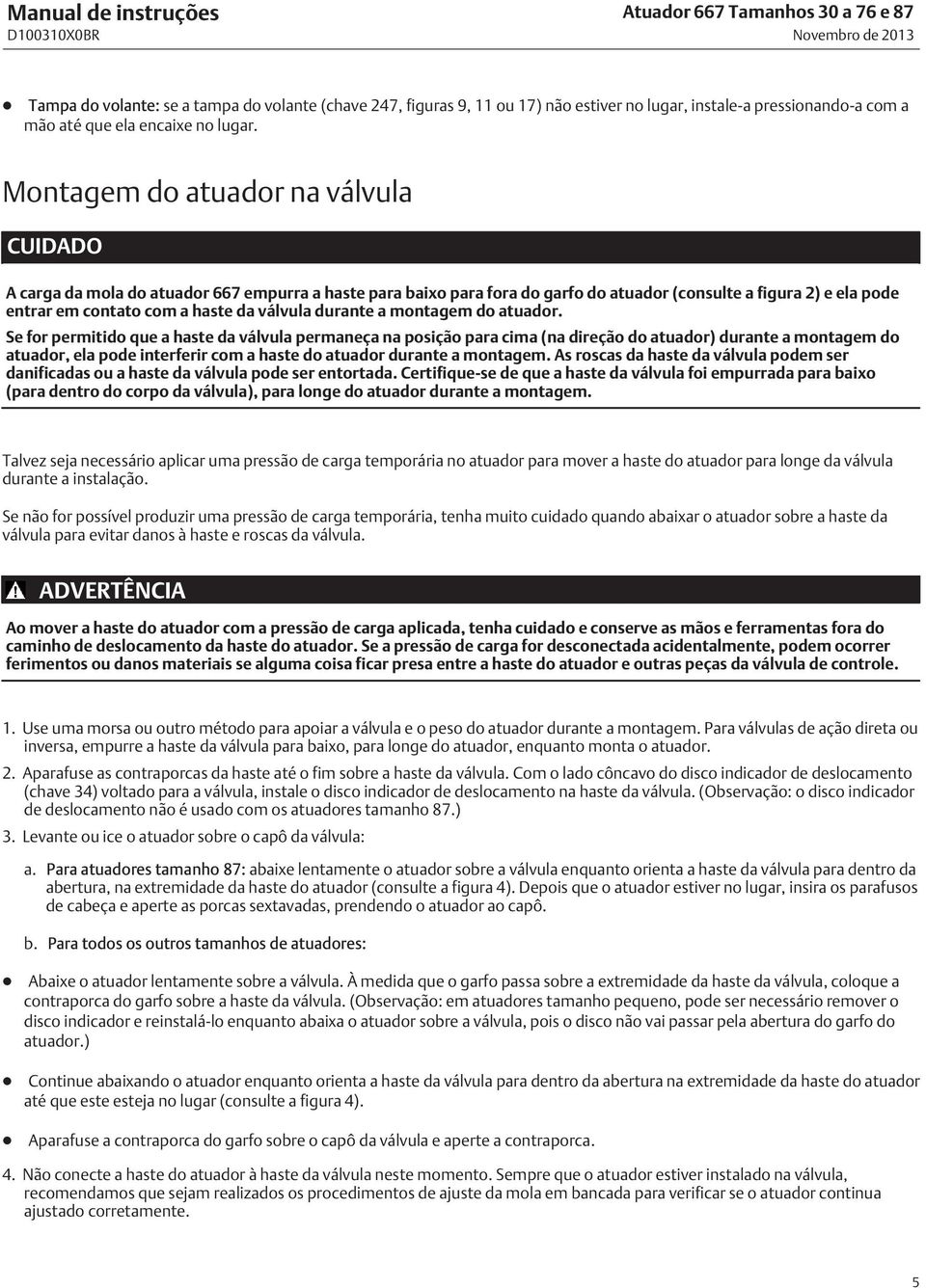 Montagem do atuador na válvula CUIDADO A carga da mola do atuador 667 empurra a haste para baixo para fora do garfo do atuador (consulte a figura 2) e ela pode entrar em contato com a haste da