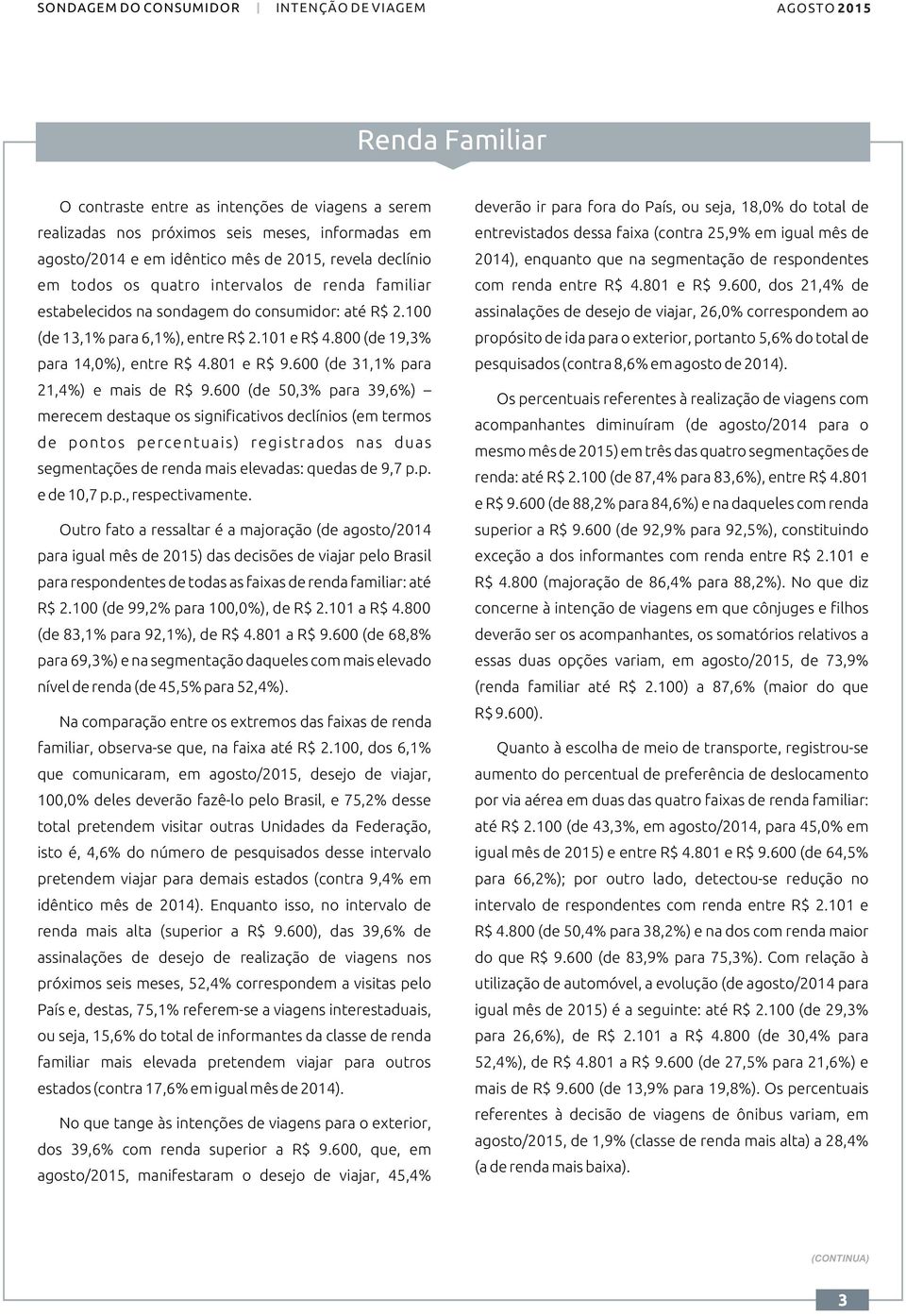 R$ 4.801 e R$ 9.600, dos 21,4% de estabelecidos na sondagem do consumidor: até R$ 2.100 assinalações de desejo de viajar, 26,0% correspondem ao (de 13,1% para 6,1%), entre R$ 2.101 e R$ 4.