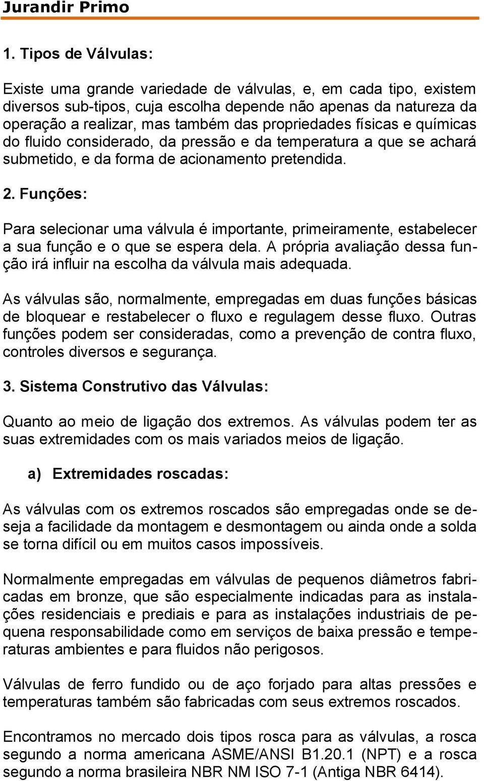 propriedades físicas e químicas do fluido considerado, da pressão e da temperatura a que se achará submetido, e da forma de acionamento pretendida. 2.