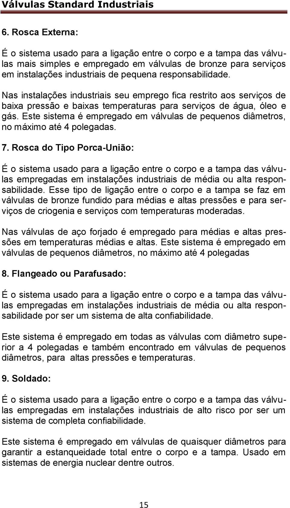 Este sistema é empregado em válvulas de pequenos diâmetros, no máximo até 4 polegadas. 7.