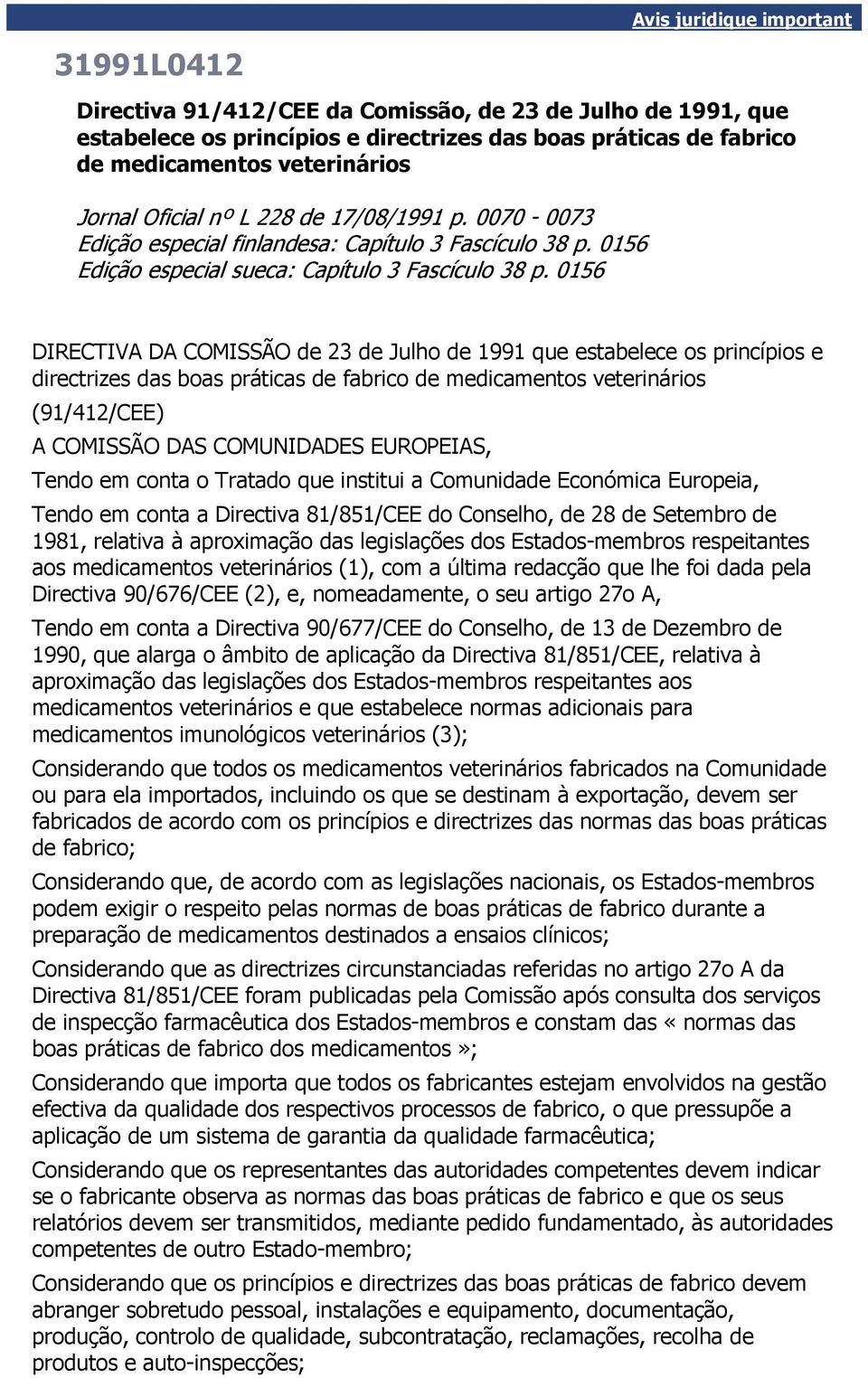 0156 DIRECTIVA DA COMISSÃO de 23 de Julho de 1991 que estabelece os princípios e directrizes das boas práticas de fabrico de medicamentos veterinários (91/412/CEE) A COMISSÃO DAS COMUNIDADES