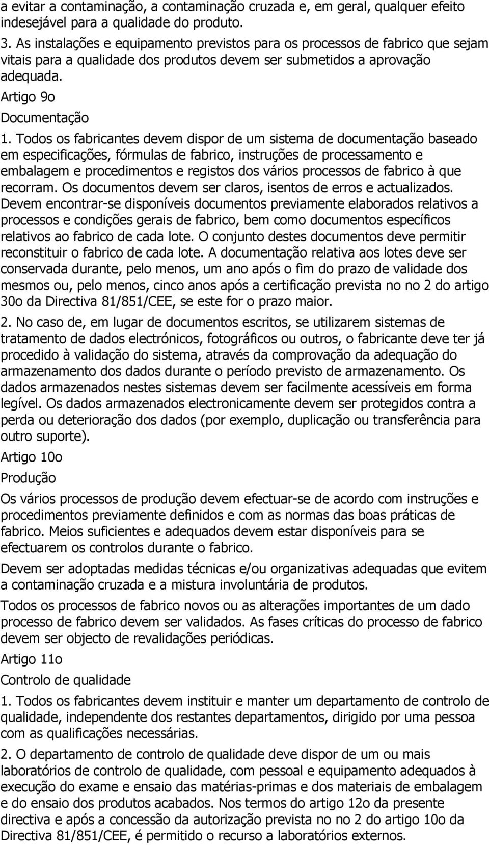 Todos os fabricantes devem dispor de um sistema de documentação baseado em especificações, fórmulas de fabrico, instruções de processamento e embalagem e procedimentos e registos dos vários processos