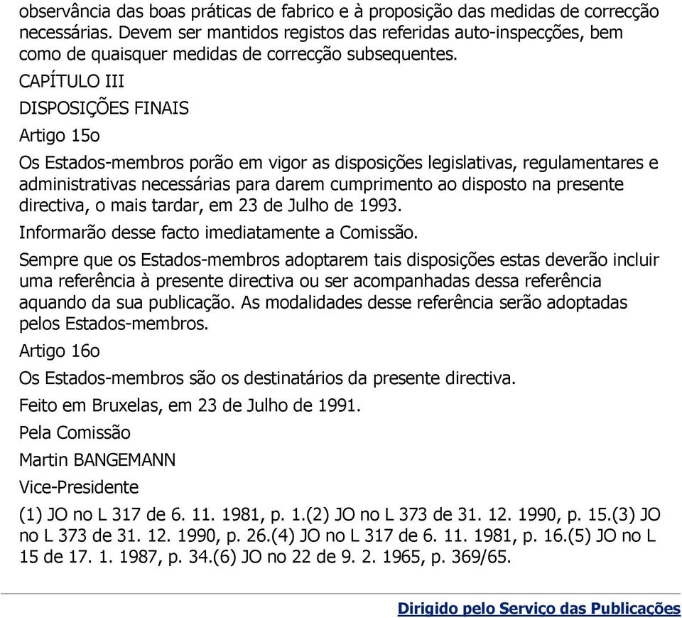 CAPÍTULO III DISPOSIÇÕES FINAIS Artigo 15o Os Estados-membros porão em vigor as disposições legislativas, regulamentares e administrativas necessárias para darem cumprimento ao disposto na presente