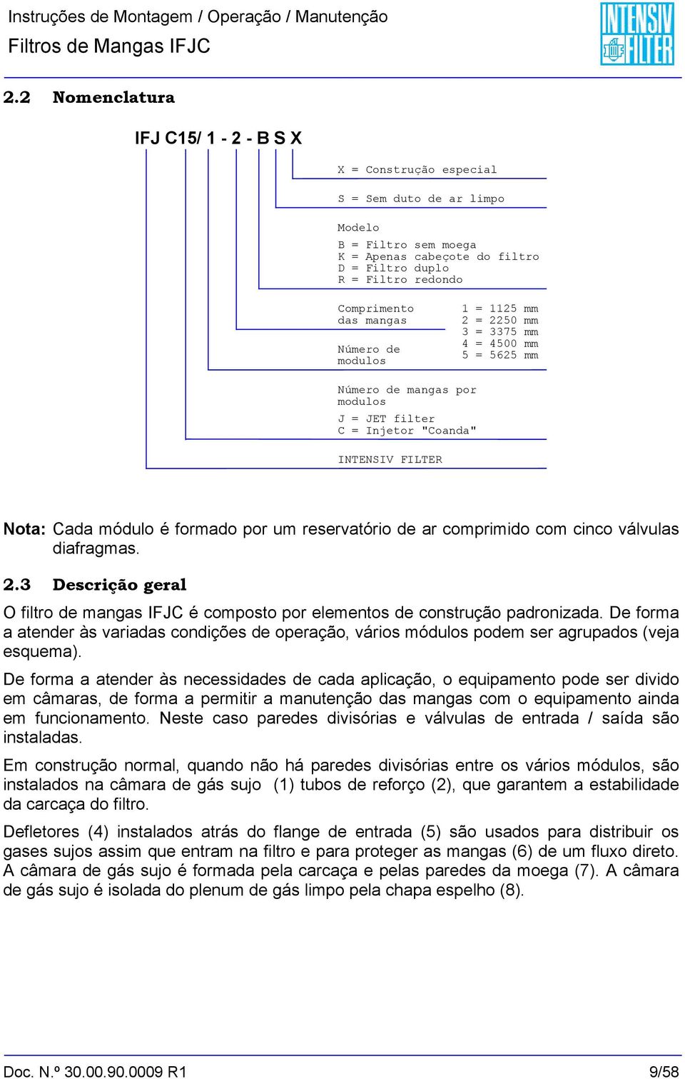 um reservatório de ar comprimido com cinco válvulas diafragmas. 2.3 Descrição geral O filtro de mangas IFJC é composto por elementos de construção padronizada.