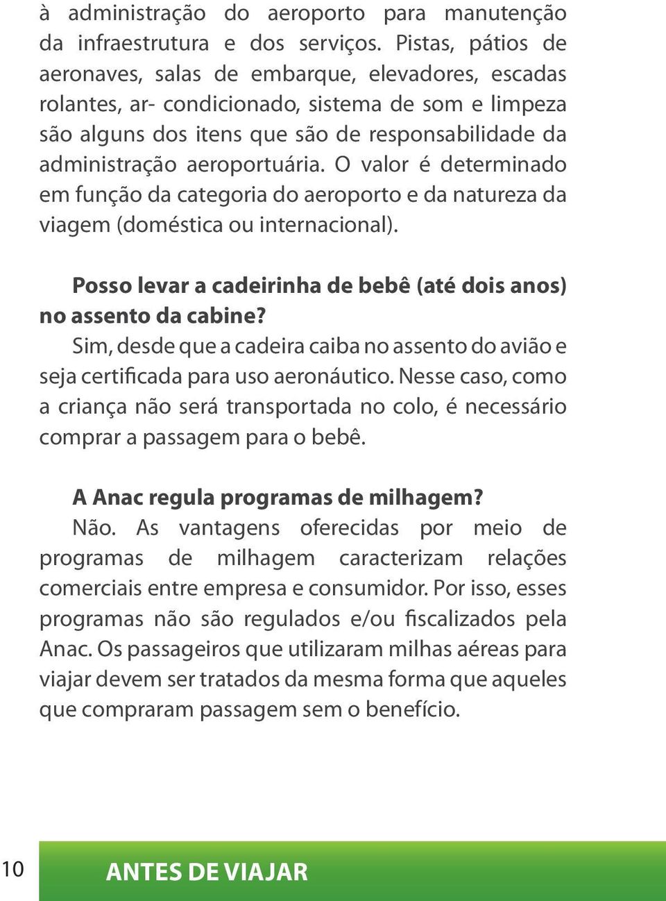 aeroportuária. O valor é determinado em função da categoria do aeroporto e da natureza da viagem (doméstica ou internacional). Posso levar a cadeirinha de bebê (até dois anos) no assento da cabine?