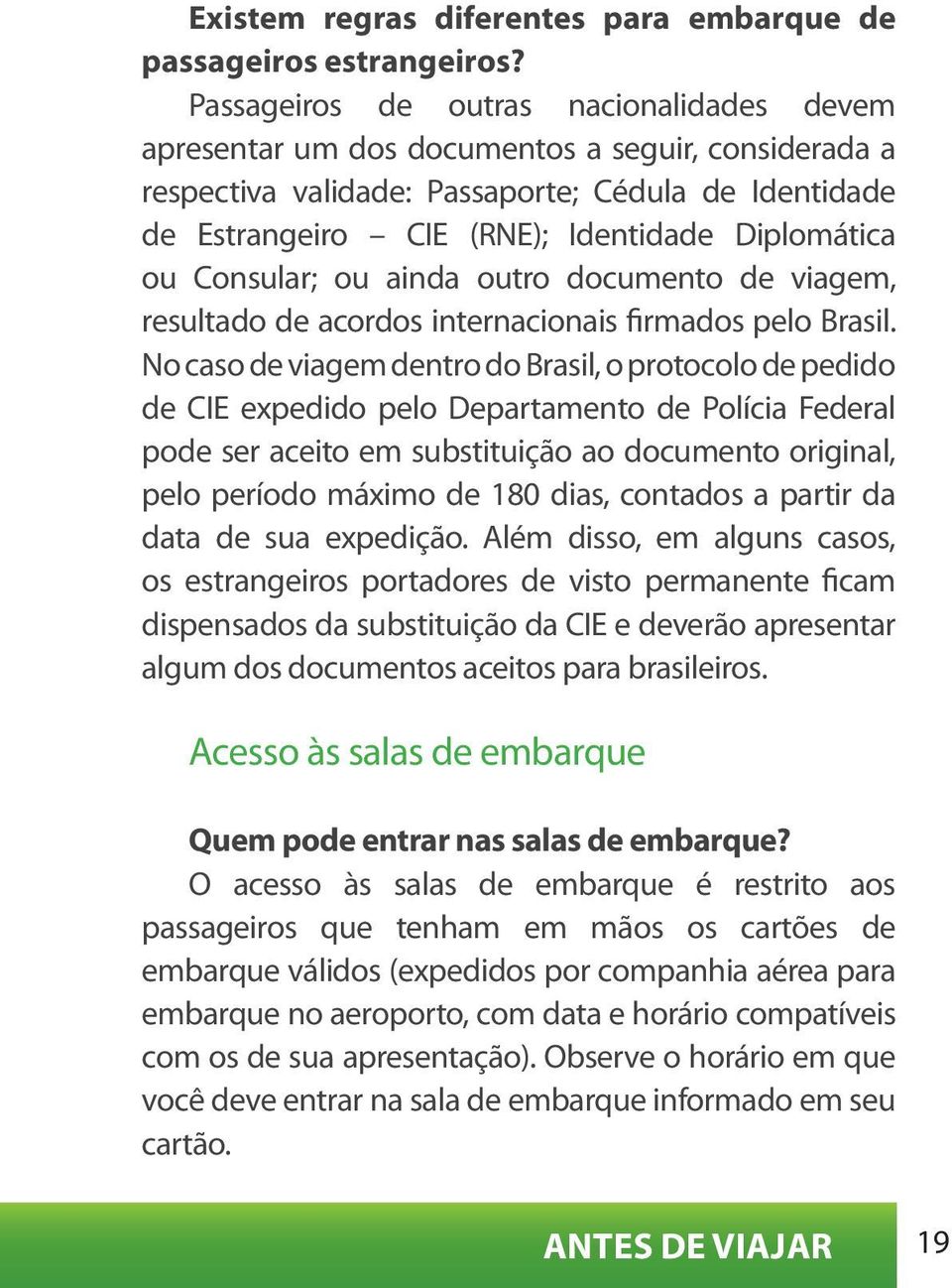 ou Consular; ou ainda outro documento de viagem, resultado de acordos internacionais firmados pelo Brasil.