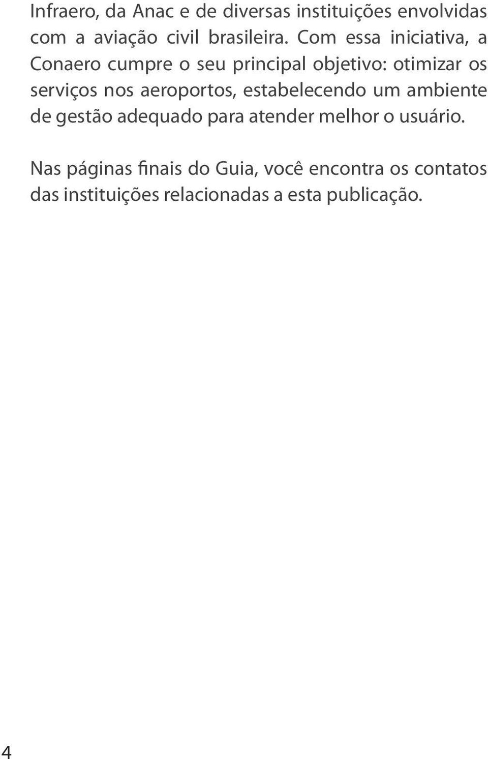 aeroportos, estabelecendo um ambiente de gestão adequado para atender melhor o usuário.