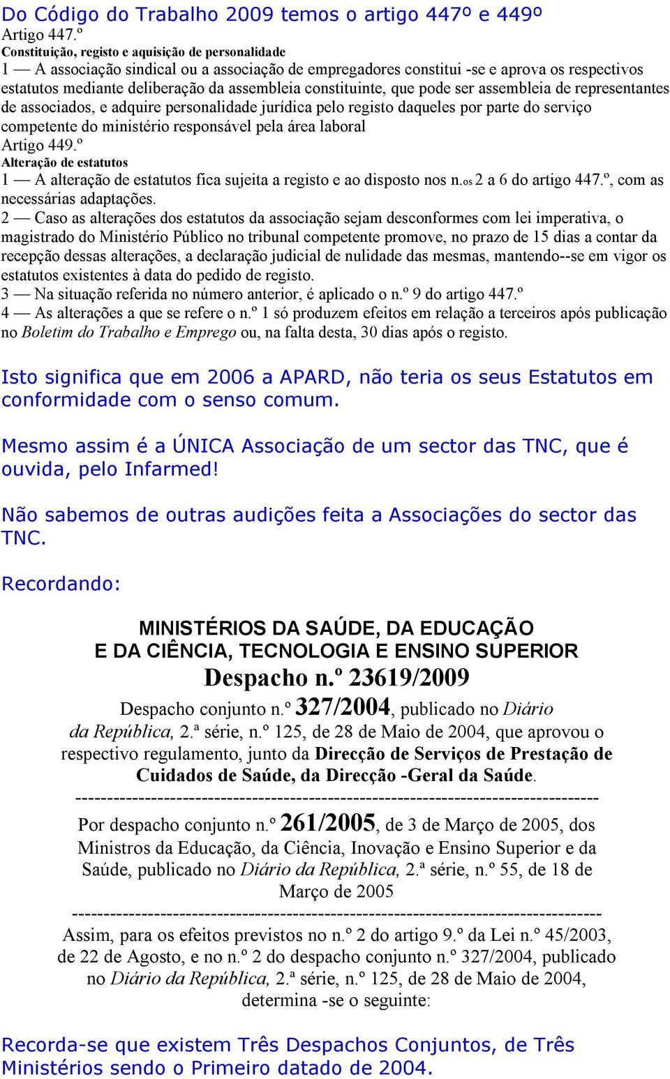 constituinte, que pode ser assembleia de representantes de associados, e adquire personalidade jurídica pelo registo daqueles por parte do serviço competente do ministério responsável pela área