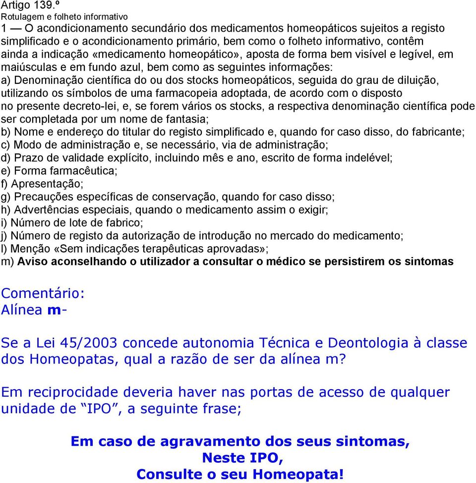 ainda a indicação «medicamento homeopático», aposta de forma bem visível e legível, em maiúsculas e em fundo azul, bem como as seguintes informações: a) Denominação científica do ou dos stocks