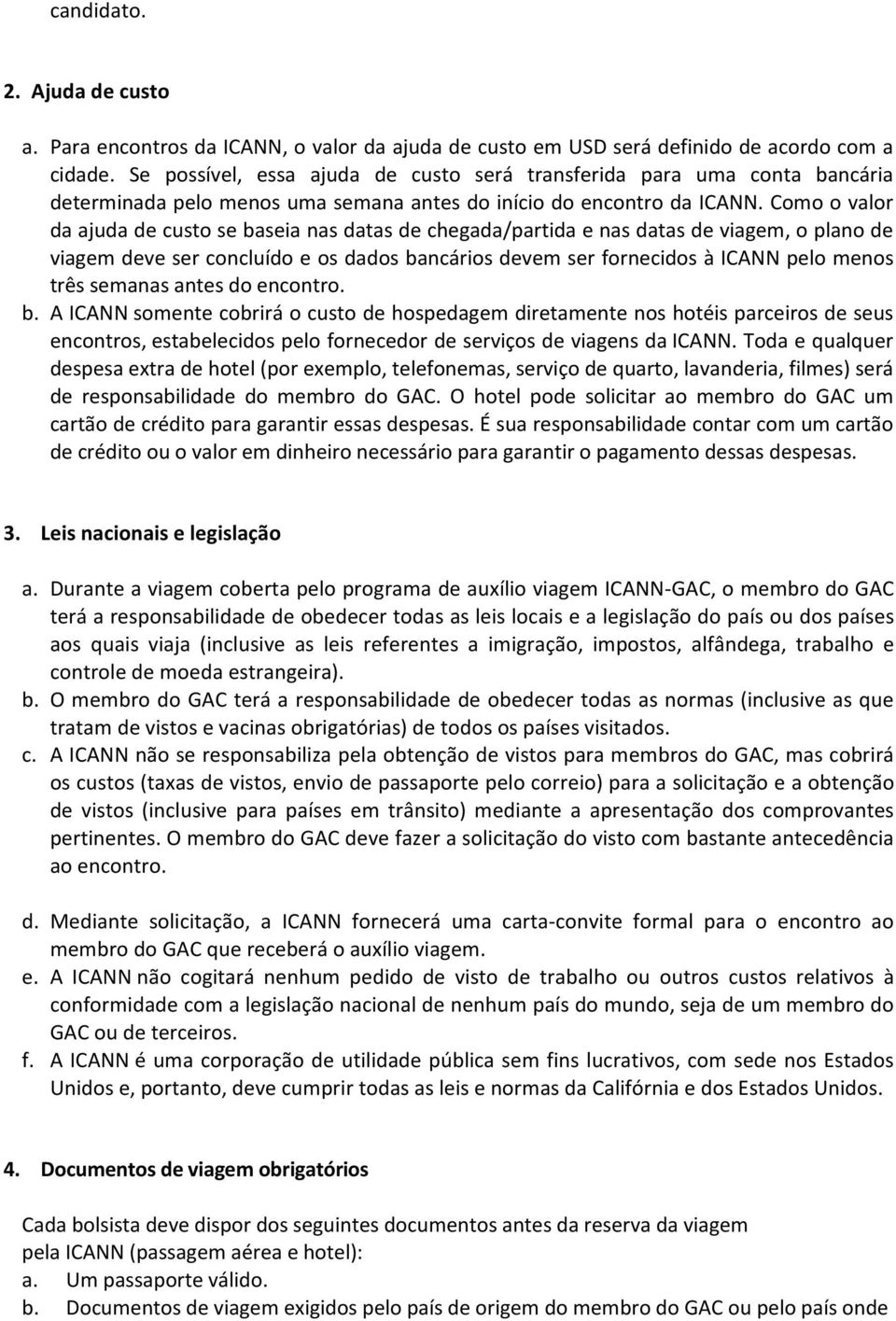 Como o valor da ajuda de custo se baseia nas datas de chegada/partida e nas datas de viagem, o plano de viagem deve ser concluído e os dados bancários devem ser fornecidos à ICANN pelo menos três