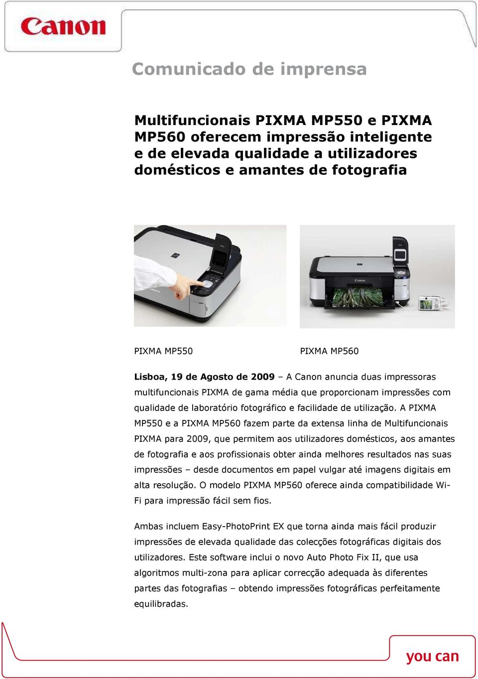 A PIXMA MP550 e a PIXMA MP560 fazem parte da extensa linha de Multifuncionais PIXMA para 2009, que permitem aos utilizadores domésticos, aos amantes de fotografia e aos profissionais obter ainda