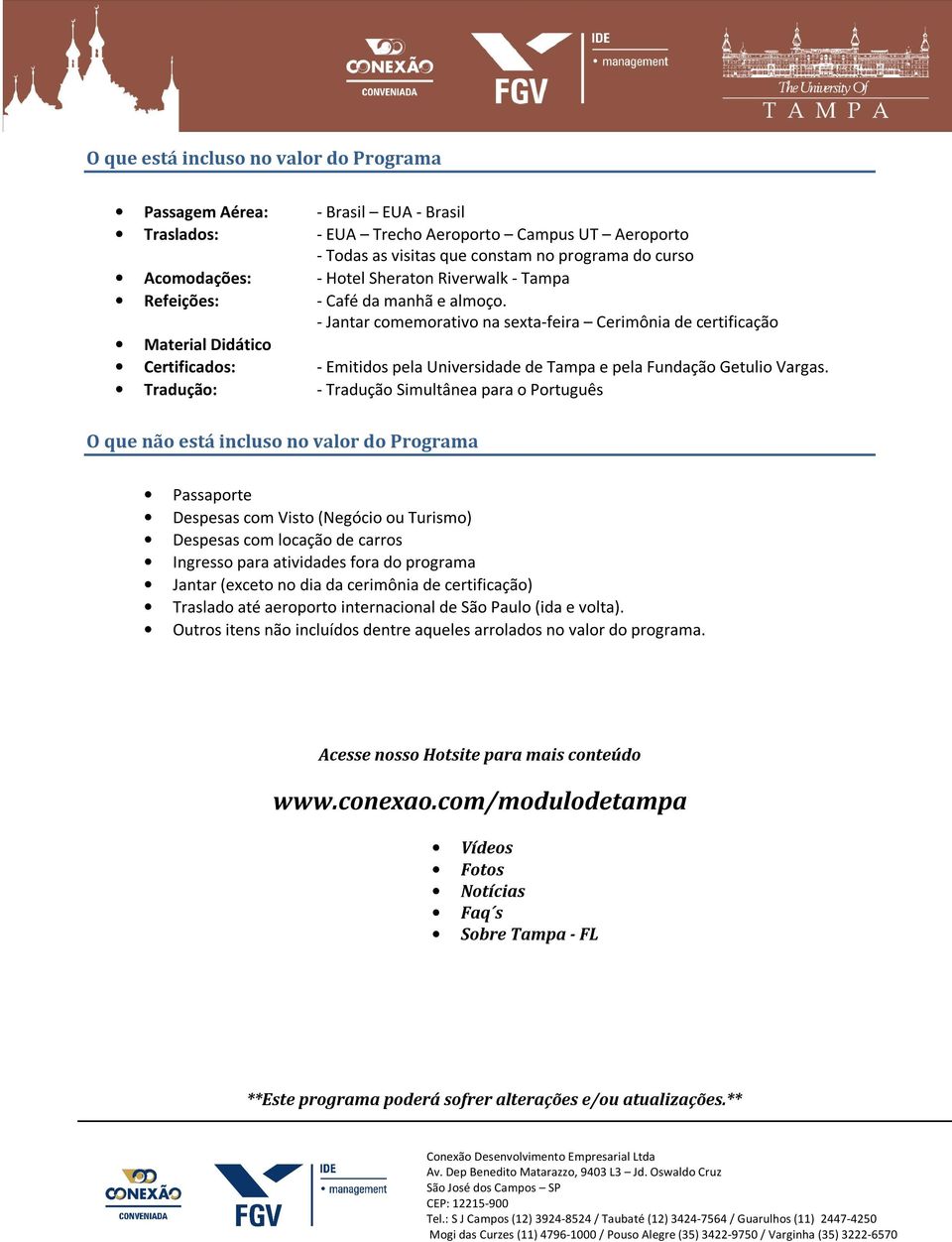 - Jantar comemorativo na sexta-feira Cerimônia de certificação Material Didático Certificados: - Emitidos pela Universidade de Tampa e pela Fundação Getulio Vargas.