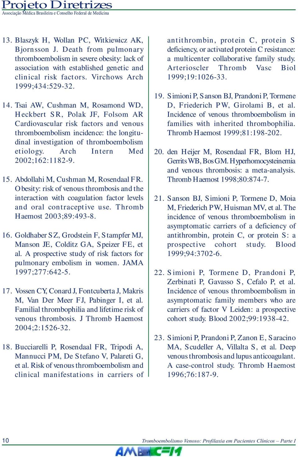 Tsai AW, Cushman M, Rosamond WD, Heckbert SR, Polak JF, Folsom AR Cardiovascular risk factors and venous thromboembolism incidence: the longitudinal investigation of thromboembolism etiology.